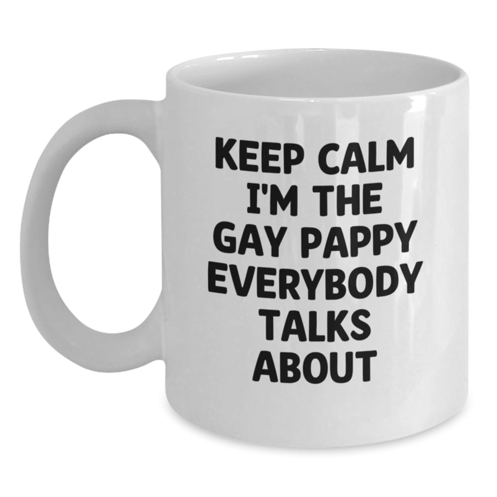 Funny Pappy Inspired White Coffee Mug, Gifts from Friends to Pappy, Keep Calm I'm The Gay Pappy Everybody Talks About, Birthday Unique Gifts, White Coffee Mugs for Pappy - Main