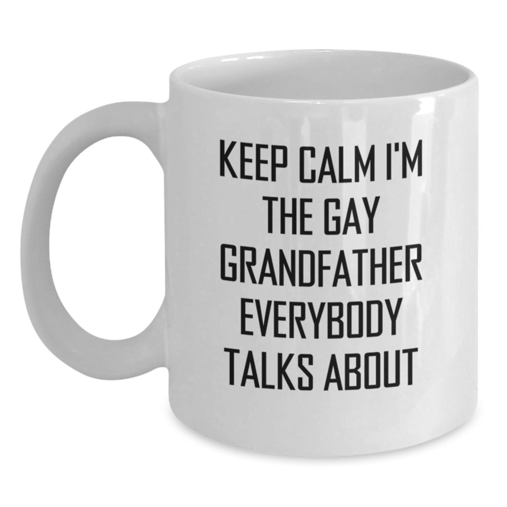 Funny Grandfather Gifts, White Coffee Mug, 'Keep Calm I'm The Gay Grandfather Everybody Talks About' - Unique Birthday Unique Gifts from Friends, Family, or Coworkers, 11oz or 15oz - Main