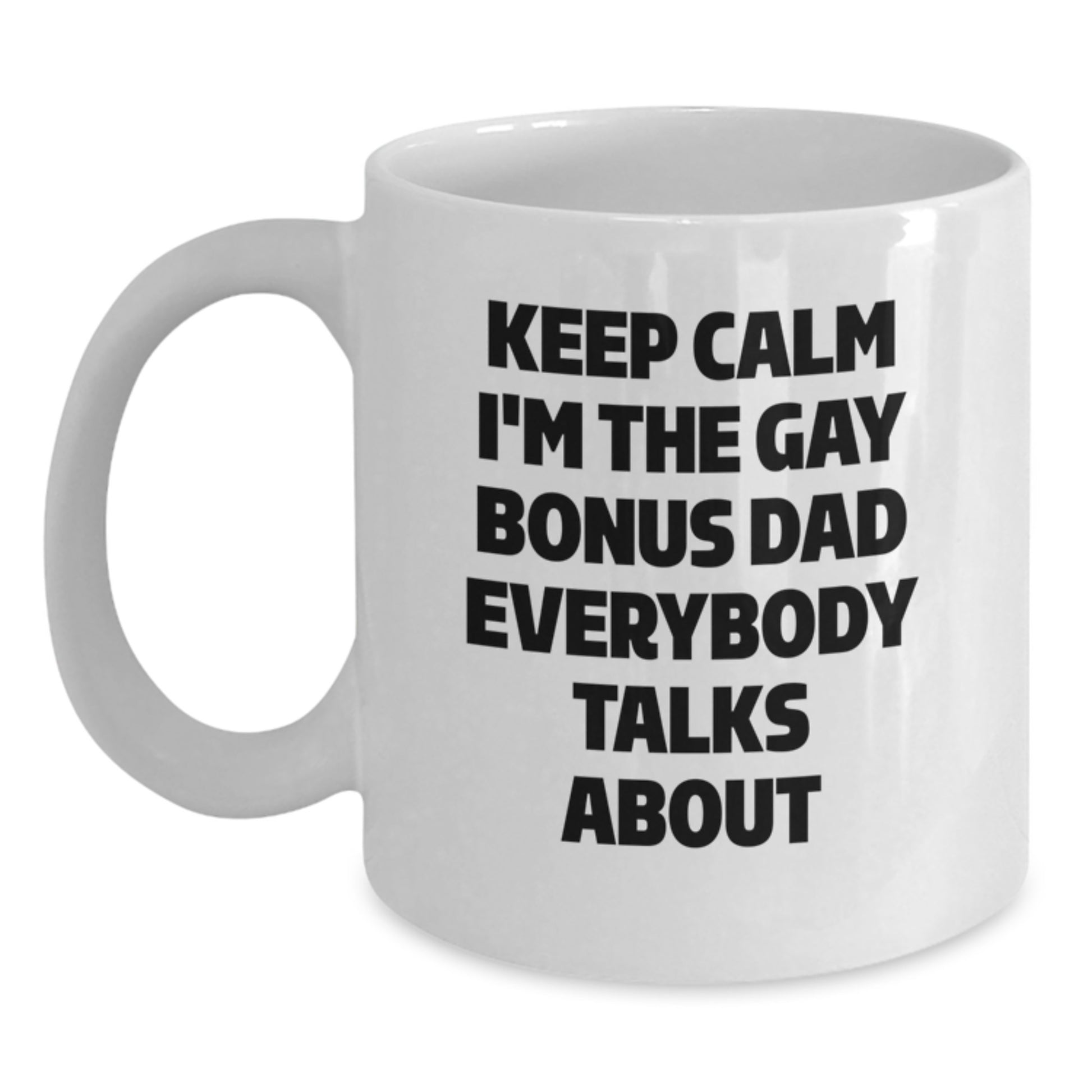 Funny Bonus Dad Gifts for Men - White Coffee Mug - 'Keep Calm I'm The Gay Bonus Dad Everybody Talks About' - Gifts from Men to Bonus Dad - Birthday Unique Presents - Main