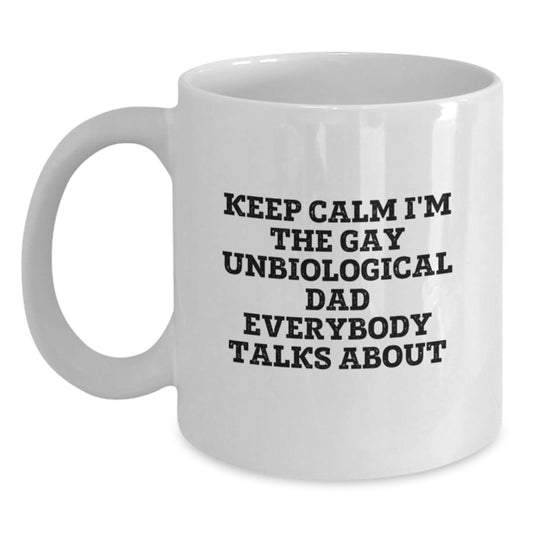 Funny Unbiological Dad Gifts, White Coffee Mug for Birthday, Keep Calm I'm The Gay Unbiological Dad Everybody Talks About, Gifts from Men to Unbiological Dad, Unique Birthday Unique Gifts - Main