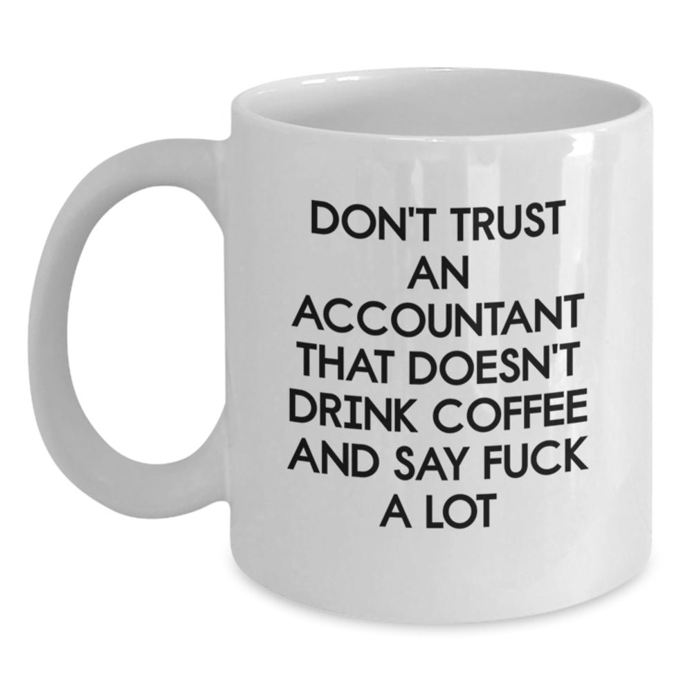 Funny Accountant Gifts for Birthday - 'Don't Trust An Accountant That Doesn't Drink Coffee And Say F--k A Lot' White Coffee Mug for Him or Her from Friends, Coworkers, or Family - Main