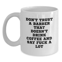 Load image into Gallery viewer, Funny Barber Gifts, White Coffee Mug for Birthday, &#39;Don&#39;t Trust A Barber That Doesn&#39;t Drink Coffee And Say F--k A Lot&#39; Gifts from Friends to Barber, Unique Men&#39;s Birthday Unique Gifts - Main
