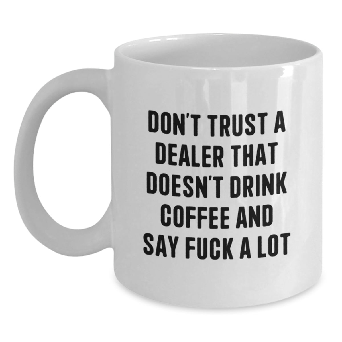 Funny Dealer Gifts from Friends - White Coffee Mug 'Don't Trust A Dealer...' for Birthday, Unique Dealer Mugs, White Coffee Mugs for Men, Gifts for Dealers - Main