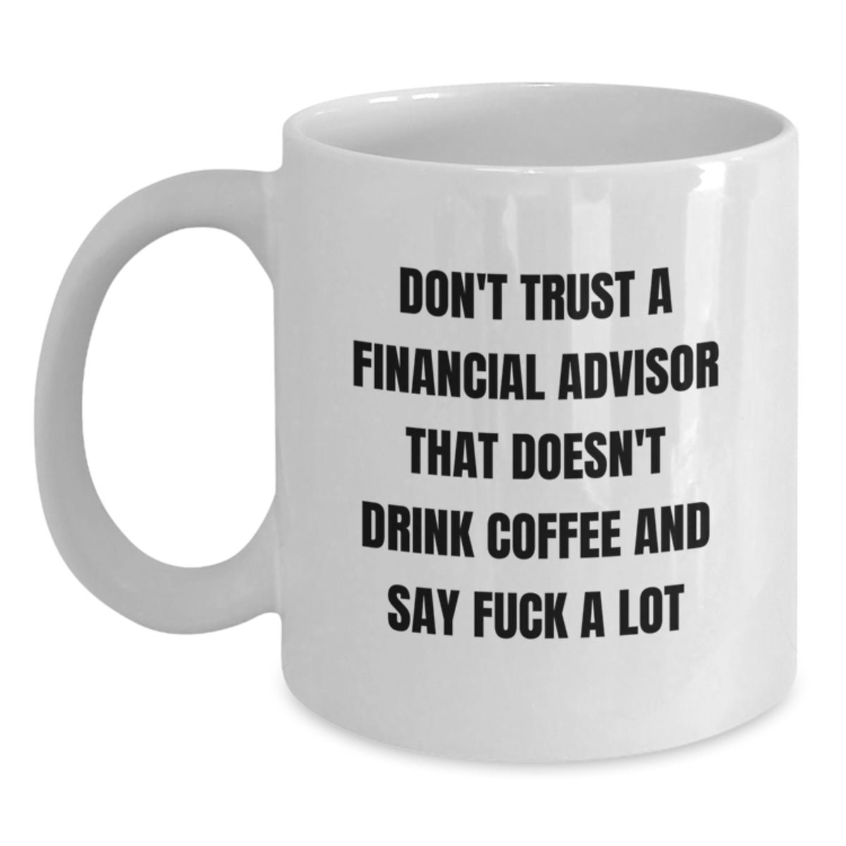 Funny Financial Advisor Gifts from Friends for Men White Coffee Mug - Don't Trust A Financial Advisor That Doesn't Drink Coffee And Say F--k A Lot - Main