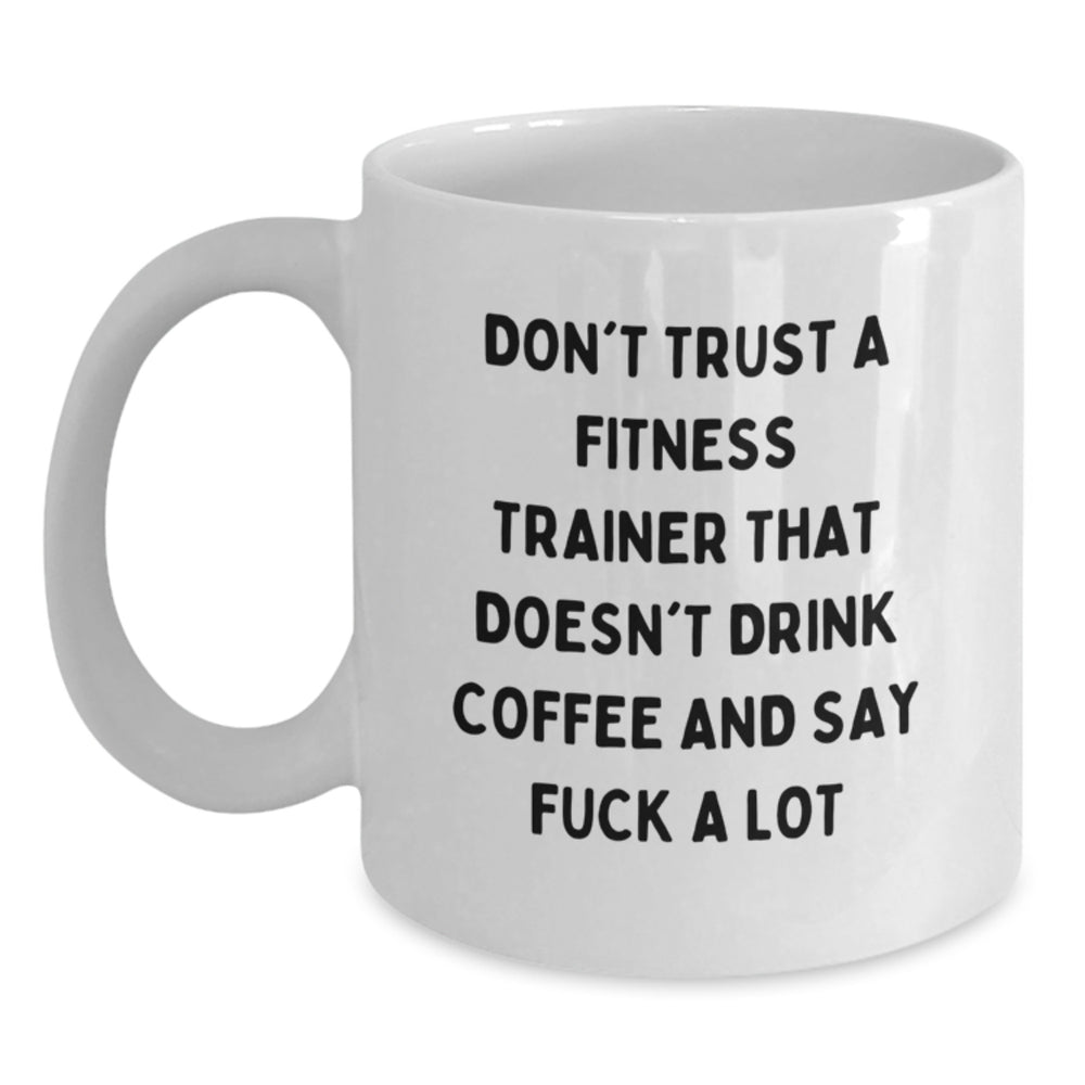 Funny Fitness Trainer Gifts, White Coffee Mug, 'Don't Trust A Fitness Trainer That Doesn't Drink Coffee And Say F--k A Lot' for Birthday, Gifts from Men to Fitness Trainer - Main