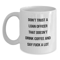 Load image into Gallery viewer, Funny Loan Officer Gifts, White Coffee Mug for Birthday, Don't Trust A Loan Officer That Doesn't Drink Coffee And Say 'F--k A Lot', Gifts from Friends to Loan Officer - Main
