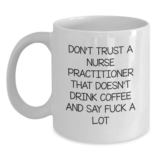 Funny Nurse Practitioner Gifts from Friends - Don't Trust A Nurse Practitioner That Doesn't Drink Coffee And Say 'F--k A Lot' - White Coffee Mug for Birthday - Main