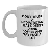 Load image into Gallery viewer, Funny Pediatrician Gifts, White Coffee Mug for Birthday, &#39;Don&#39;t Trust A Pediatrician That Doesn&#39;t Drink Coffee And Say F--k A Lot&#39; - Gifts from Friends for Pediatricians - Main
