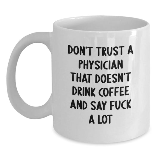 Funny Physician Gifts from Friends - White Coffee Mug - 'Don't Trust A Physician That Doesn't Drink Coffee' for Birthday Unique Gifts - Main