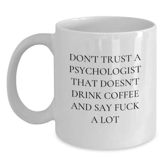Funny Psychologist Gifts for Birthday, White Coffee Mug with Quote 'Don't Trust A Psychologist That Doesn't Drink Coffee And Say F--k A Lot' from Friends, Gifts for Psychologist Men - Main