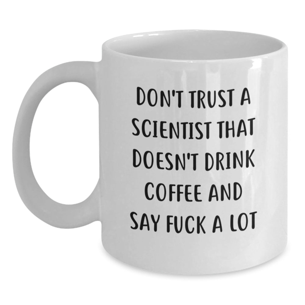 Funny Scientist Gifts for Birthday, White Coffee Mug with 'Don't Trust A Scientist That Doesn't Drink Coffee And Say F--k A Lot' Quote, Gifts from Friends to Scientist - Main