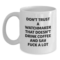 Load image into Gallery viewer, Funny Watchmaker Gifts from Friends, White Coffee Mug for Birthday, Don&#39;t Trust A Watchmaker That Doesn&#39;t Drink Coffee And Say F--k A Lot - Main
