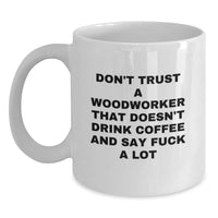 Load image into Gallery viewer, Funny Woodworker Gifts from Friends for Birthday, White Coffee Mug, Don&#39;t Trust A Woodworker That Doesn&#39;t Drink Coffee And Say F--k A Lot, Woodworker Humor - Main
