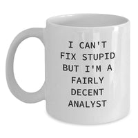 Load image into Gallery viewer, Funny Analyst Gifts for Christmas Unique - I Can&#39;t Fix Stupid But I&#39;m A Fairly Decent Analyst White Coffee Mug for Men, Women, Friends, Coworkers, Family from Analyst Lover - Main

