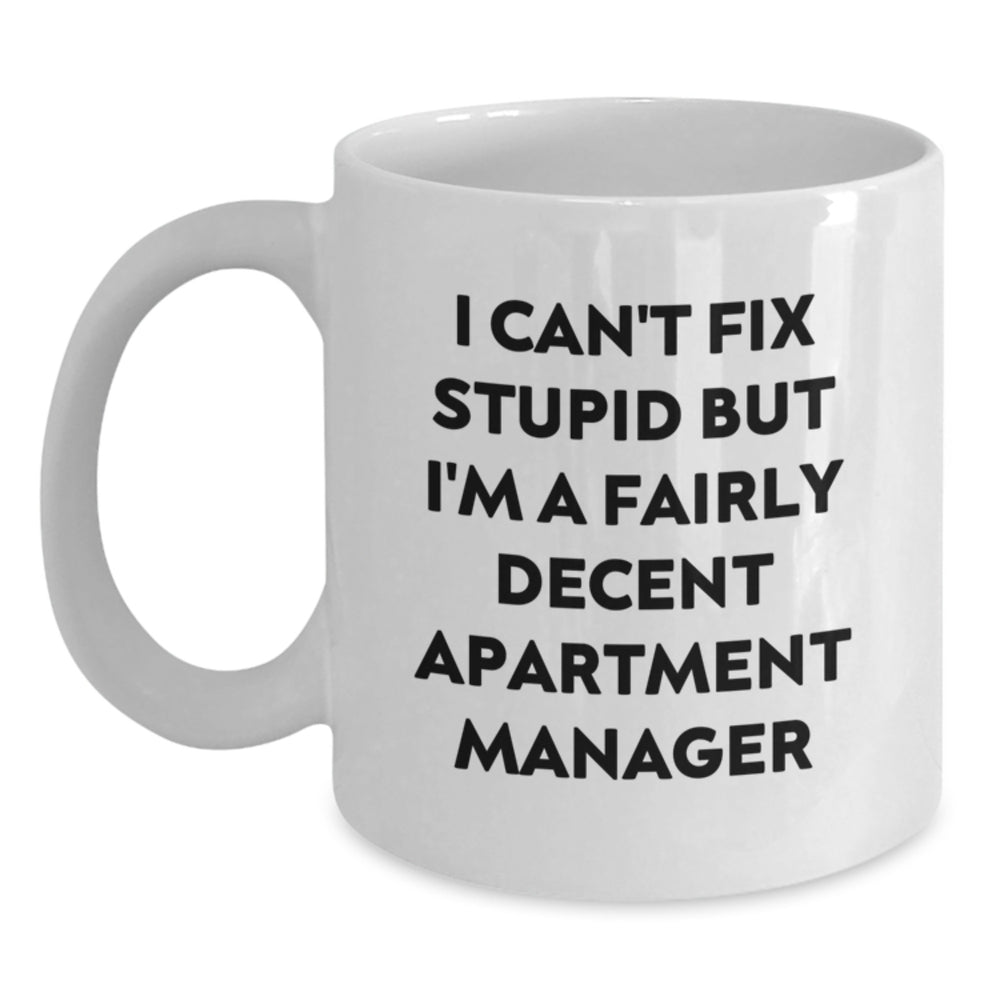 Funny Apartment Manager Gifts from Friends for Birthday - White Coffee Mug, I Can't Fix Stupid But I'm A Decent Apartment Manager, 11oz or 15oz Capacity - Main