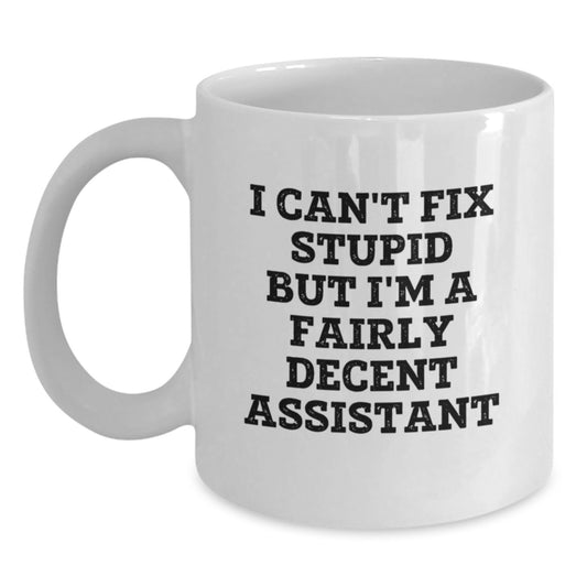 Funny Assistant White Coffee Mug Gift for Men or Women - 'I Can't Fix Stupid But I'm A Fairly Decent Assistant' Birthday Unique Gifts from Friends - Main