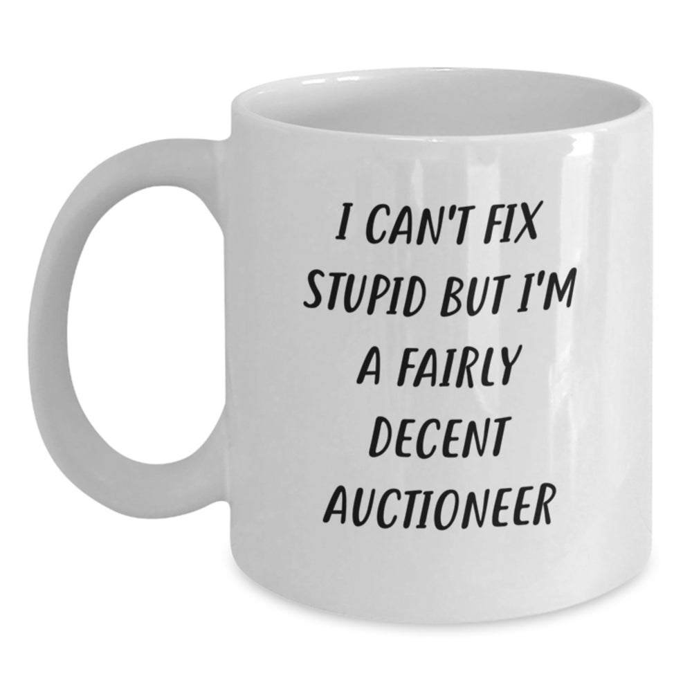 Auctioneer Humor White Coffee Mug Gifts from Friends to Graduates - 'I Can't Fix Stupid But I'm A Fairly Decent Auctioneer' - Main