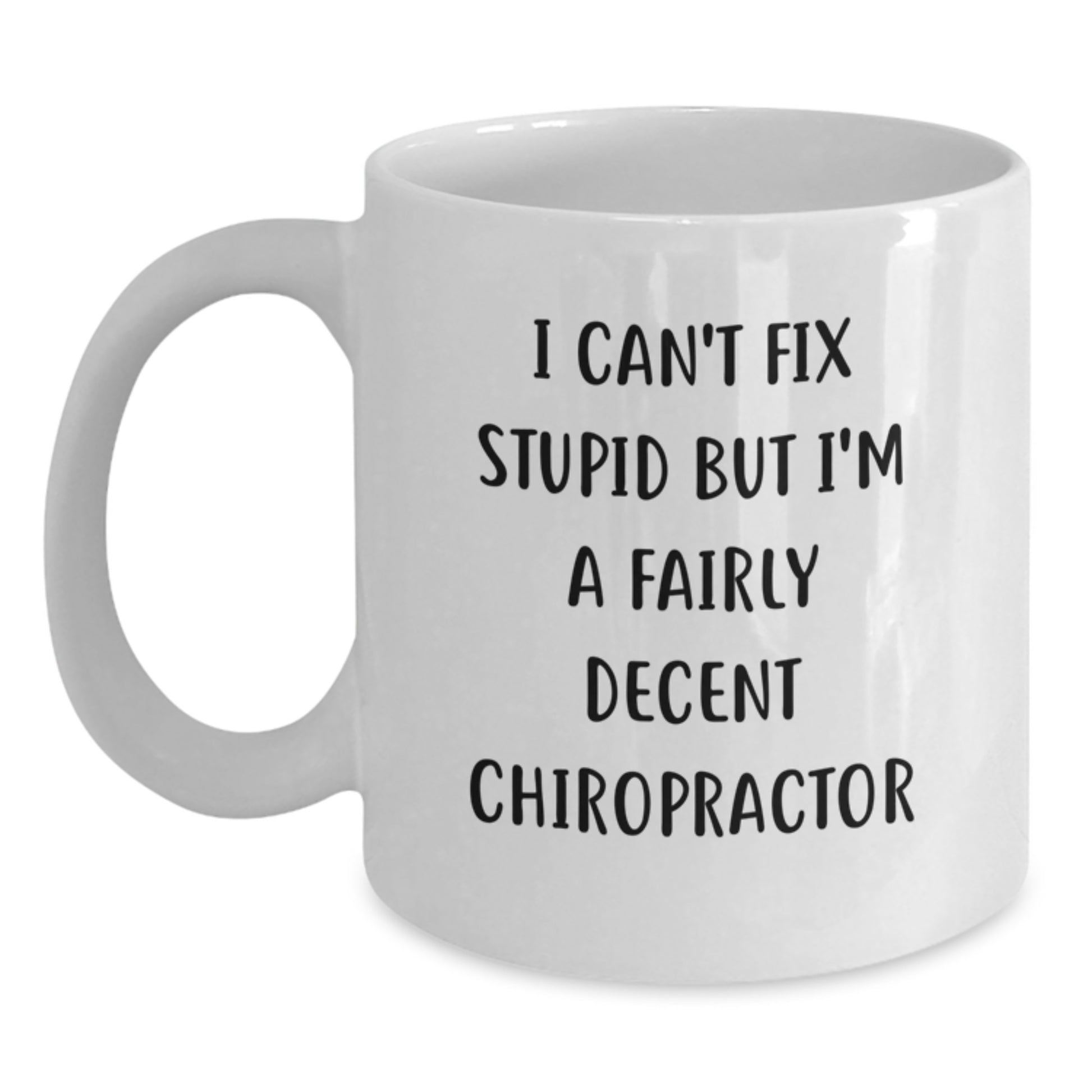 Gifts from Friends - Chiropractor Humor White Coffee Mug - 'I Can't Fix Stupid But I'm A Fairly Decent Chiropractor' - Birthday Unique Gift for Men Women Family - Main
