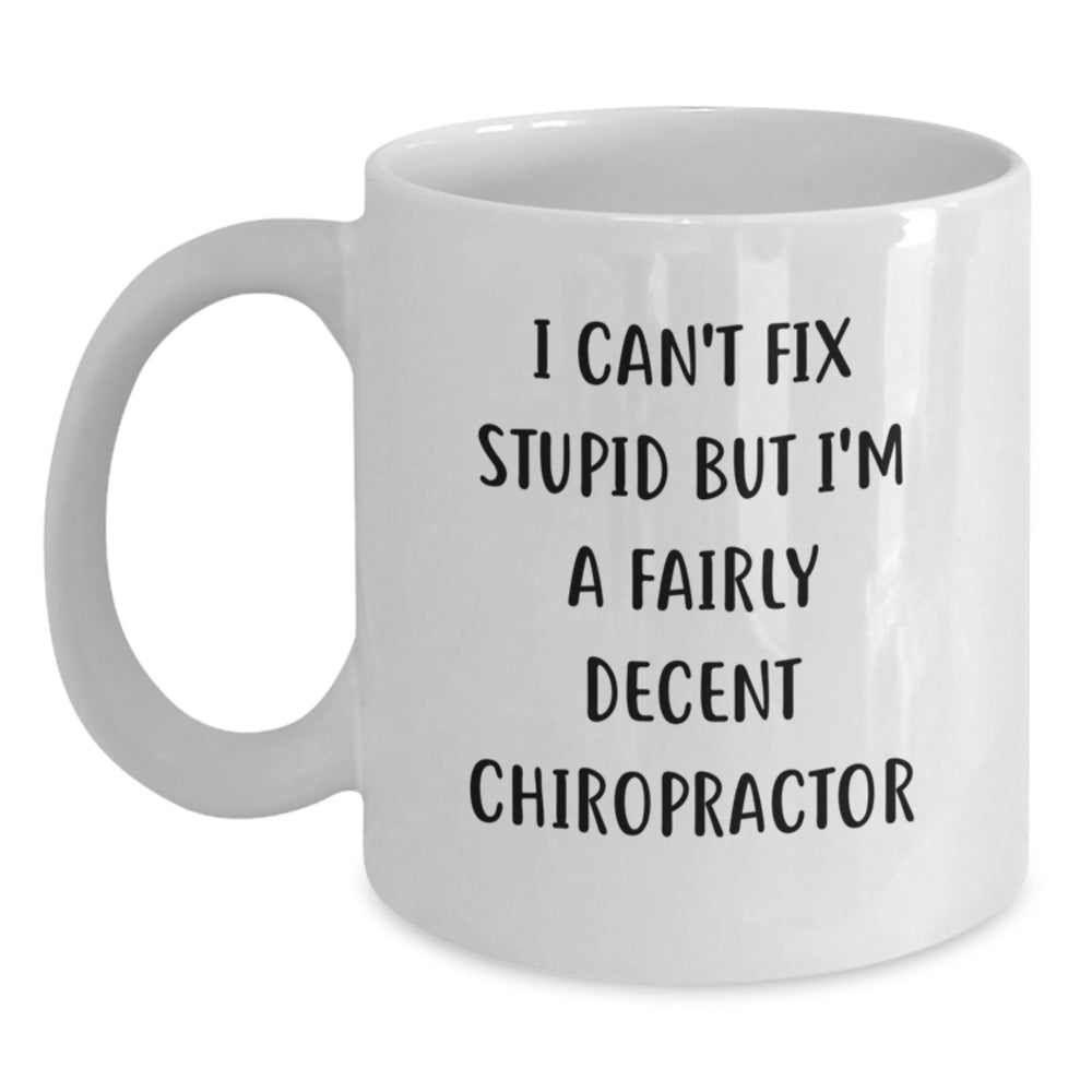 Gifts from Friends - Chiropractor Humor White Coffee Mug - 'I Can't Fix Stupid But I'm A Fairly Decent Chiropractor' - Birthday Unique Gift for Men Women Family - Main