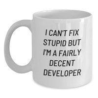 Load image into Gallery viewer, Developer Humor Gifts for Him from Friends, Funny White Coffee Mug for Birthday, &#39;I Can&#39;t Fix Stupid But I&#39;m A Fairly Decent Developer&#39; - Main
