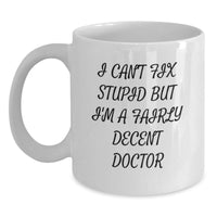 Load image into Gallery viewer, Funny Doctor Gifts from Friends and Family for Graduation - I Can&#39;t Fix Stupid But I&#39;m A Fairly Decent Doctor White Coffee Mug - Main
