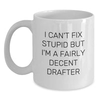 Load image into Gallery viewer, Funny Drafter Gifts, I Can&#39;t Fix Stupid But I&#39;m A Fairly Decent Drafter White Coffee Mug, Gifts from Friends for Birthday, 11oz or 15oz - Main
