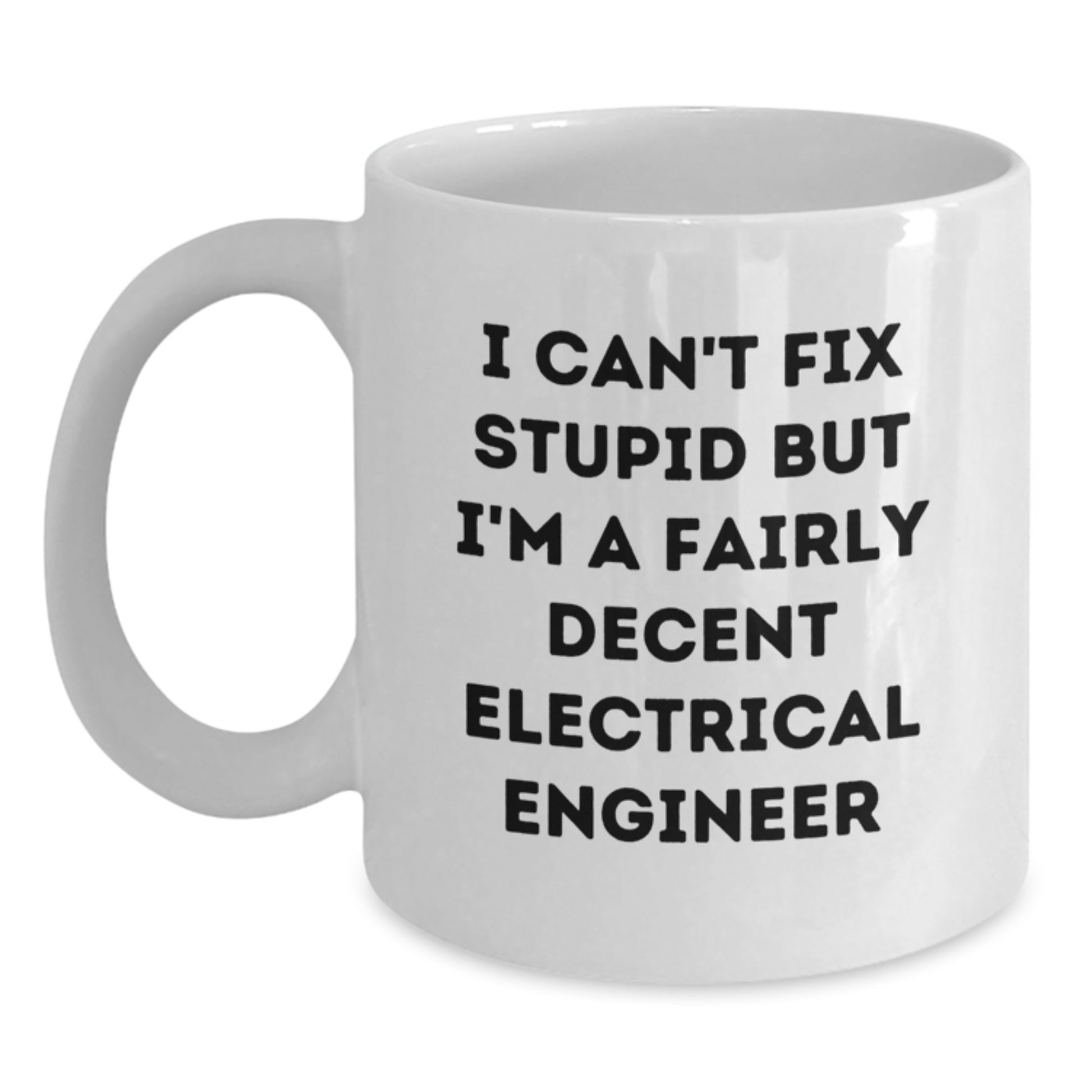 Funny Electrical Engineer Gifts for Him from Friends, White Coffee Mug with I Can't Fix Stupid But I'm A Fairly Decent Electrical Engineer Quote, 11oz or 15oz Capacity, Birthday Unique Gifts - Main
