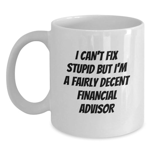Funny Financial Advisor Gifts for Men from Friends on Birthday - I Can't Fix Stupid White Coffee Mug for Him - Main