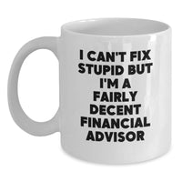 Load image into Gallery viewer, Funny Financial Advisor Gifts, White Coffee Mug, &#39;I Can&#39;t Fix Stupid But I&#39;m A Fairly Decent Financial Advisor&#39; Birthday Unique Gifts from Family to Friends - Main
