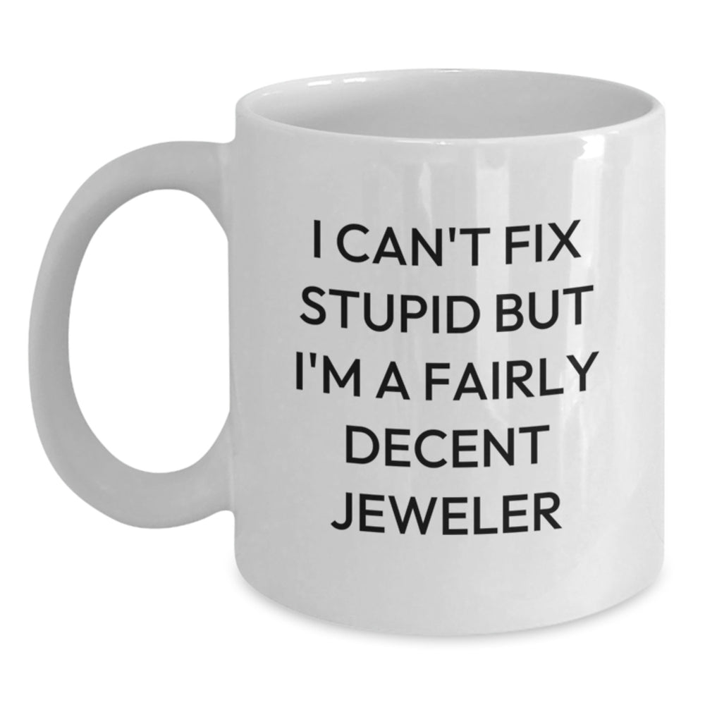 Funny Jeweler Gifts from Friends, White Coffee Mug for Graduation, 'I Can't Fix Stupid But I'm A Fairly Decent Jeweler' - Main