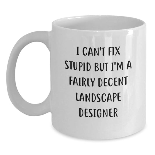 Funny Landscape Designer Gifts from Friends for Him, White Coffee Mug, I Can't Fix Stupid But I'm A Decent Landscape Designer - Main