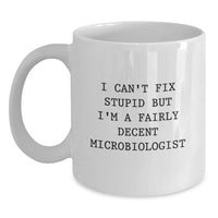Load image into Gallery viewer, Funny Microbiologist Birthday Unique Gifts from Friends, White Coffee Mug, 'I Can't Fix Stupid But I'm A Fairly Decent Microbiologist' - Main
