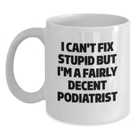 Load image into Gallery viewer, Funny Podiatrist Gifts from Friends for Men White Coffee Mugs I Can&#39;t Fix Stupid But I&#39;m A Fairly Decent Podiatrist Christmas Unique - Main
