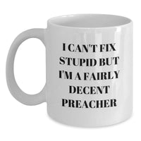 Load image into Gallery viewer, Preacher Humor White Coffee Mug, Funny Birthday Unique Gifts from Friends, Gifts for Preachers, &#39;I Can&#39;t Fix Stupid But I&#39;m A Fairly Decent Preacher&#39; - Main
