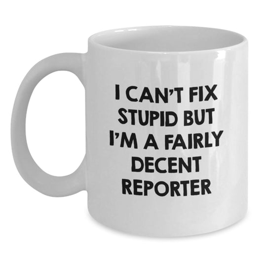 Funny Reporter Gifts for Birthday, I Can't Fix Stupid But I'm A Fairly Decent Reporter White Coffee Mug from Friends, 11oz or 15oz Ceramic Mug - Main