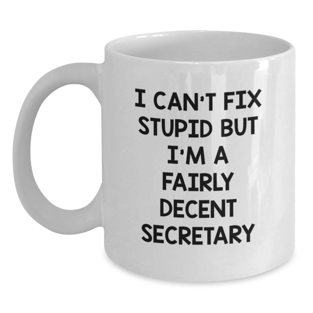 Funny Secretary Gifts, I Can't Fix Stupid But I'm A Fairly Decent Secretary White Coffee Mug for Secretary Birthday Unique Gifts from Friends, Coworkers, Family - Main