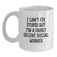 Load image into Gallery viewer, Social Worker Humor Gifts from Friends for Birthday Celebrations - White Coffee Mug with &#39;I Can&#39;t Fix Stupid But I&#39;m A Fairly Decent Social Worker&#39; Quote - Main

