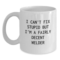 Load image into Gallery viewer, Funny Gifts from Men to Family - I Can&#39;t Fix Stupid But I&#39;m A Fairly Decent Welder White Coffee Mug, Unique Christmas Unique Gifts for Welder Friends and Family - Main
