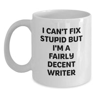Load image into Gallery viewer, Funny Writer Gifts from Friends for Men and Women, White Coffee Mug, I Can&#39;t Fix Stupid But I&#39;m A Fairly Decent Writer Quote, Christmas Unique Gifts - Main
