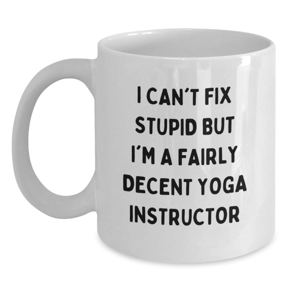 Funny Yoga Instructor Gifts from Friends, 'I Can't Fix Stupid But I'm A Fairly Decent Yoga Instructor' White Coffee Mug for Birthday - Main