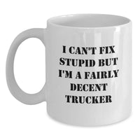 Load image into Gallery viewer, Funny Trucker Gifts for Men, Unique White Coffee Mug, I Can&#39;t Fix Stupid But I&#39;m A Fairly Decent Trucker, Gifts from Friends, Family, Coworkers - Main

