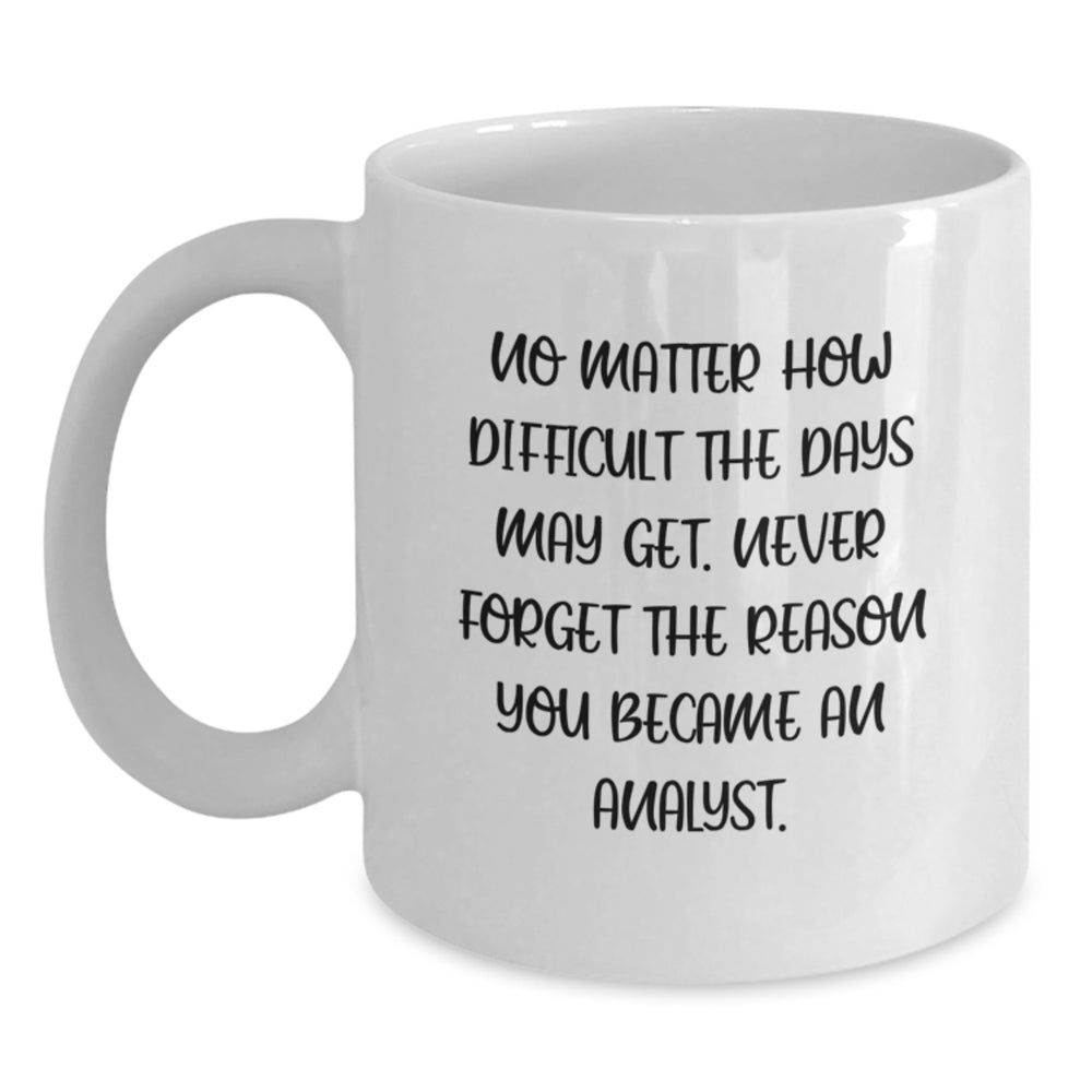 Inspirational Analyst Gifts, White Coffee Mug, 'No Matter How Difficult The Days May Get. Never Forget The Reason You Became An Analyst.', Graduation Unique Gifts from Friends, Coworkers, Family - Main