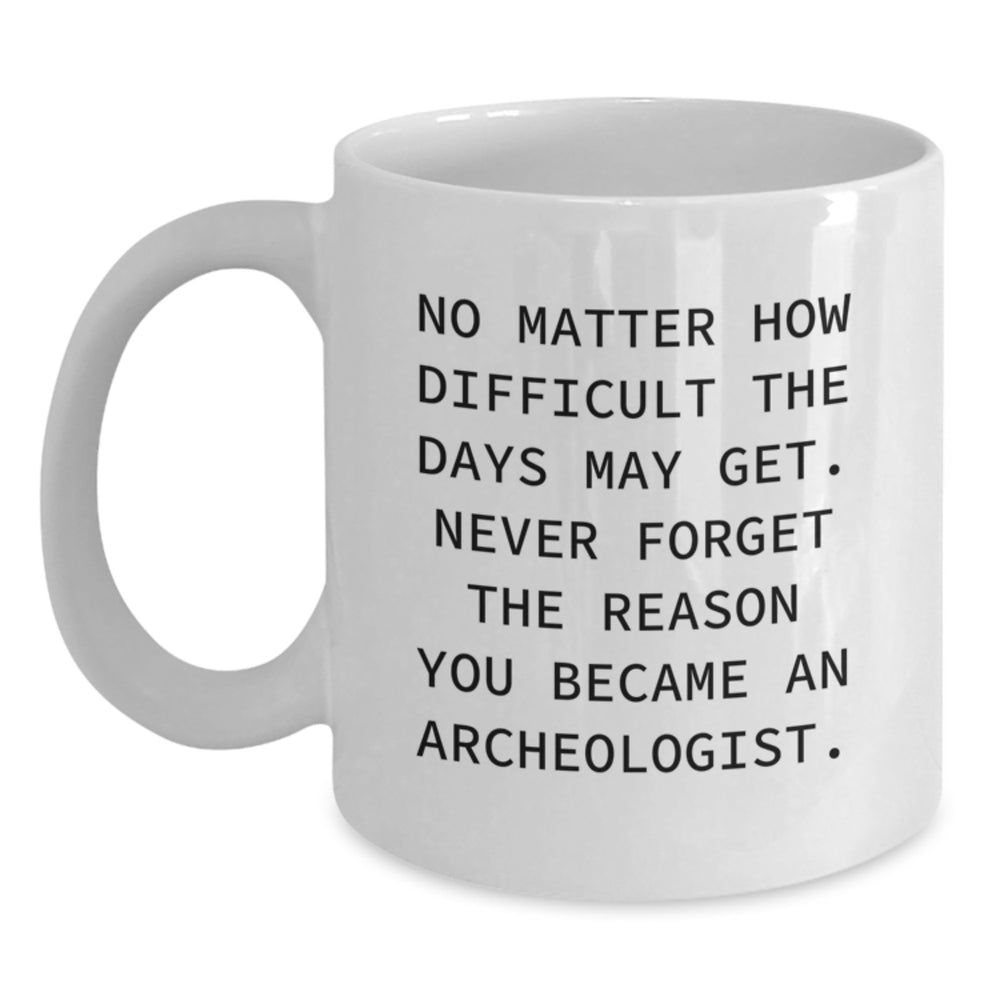 Funny Archeologist Gifts for Him, White Coffee Mug, 'Never Forget the Reason', Inspirational Quote, Birthday Unique Gifts from Friends - Main
