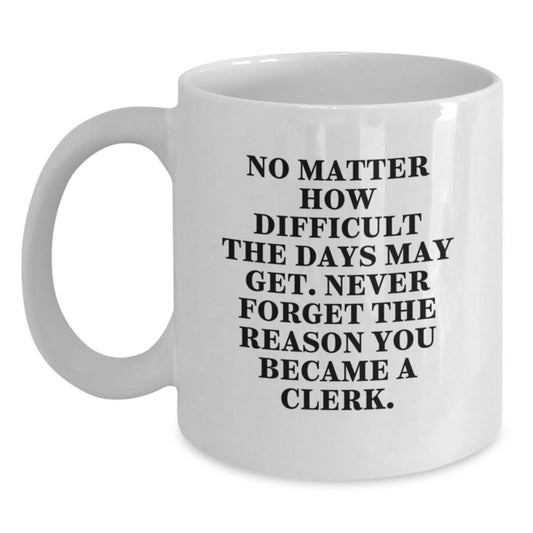 Funny Clerk Gifts - White Coffee Mug - Never Forget The Reason You Became A Clerk - Birthday - Main