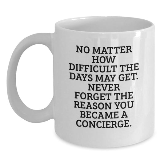 Funny Concierge Gifts from Friends for Birthday - 'No Matter How Difficult The Days May Get' White Coffee Mug, 11oz or 15oz - Main