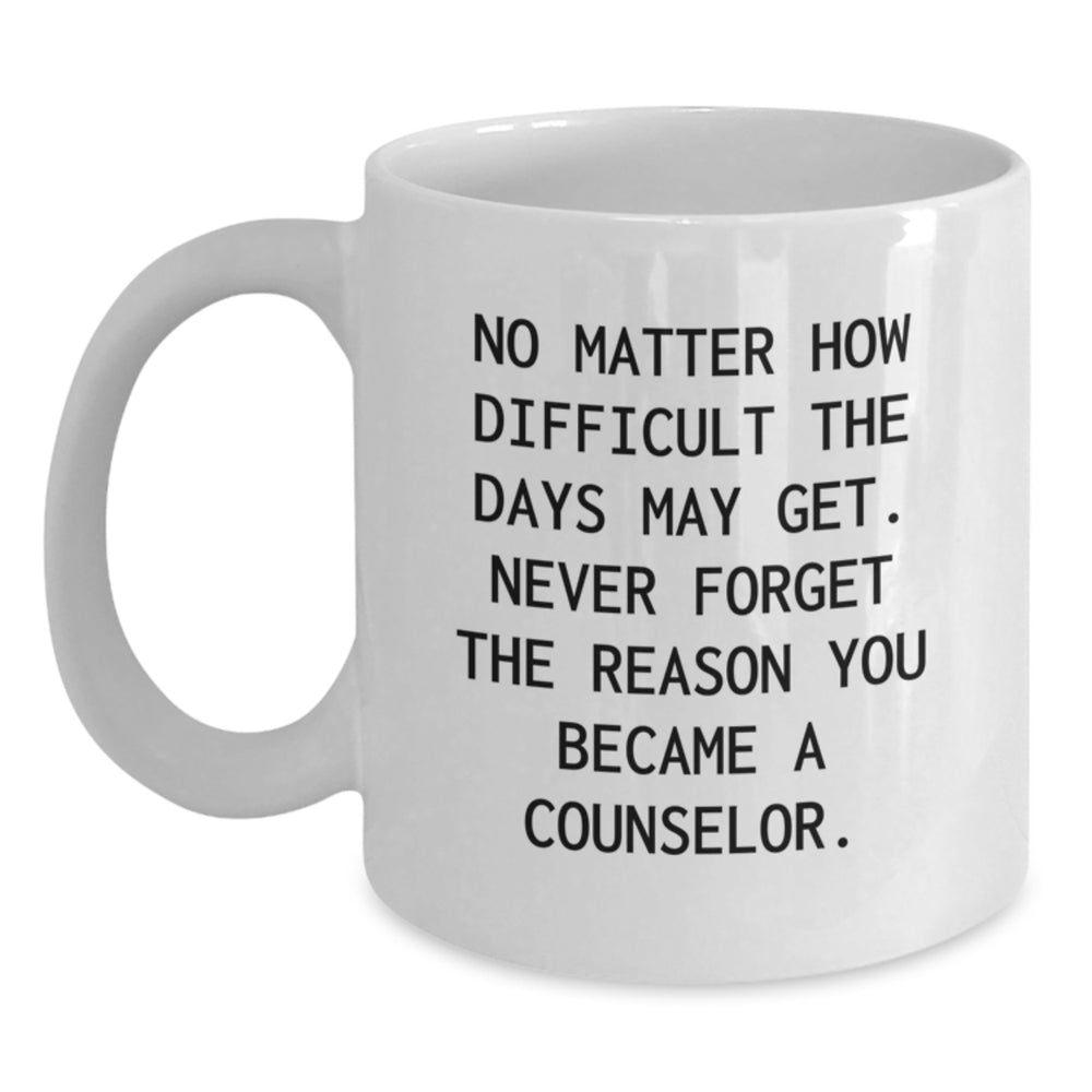 Counselor Gifts from Men - Funny White Coffee Mug for Birthday, Inspirational Quote 'No Matter How Difficult The Days May Get' - Main