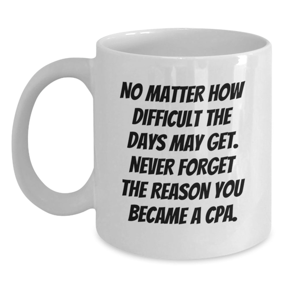 Funny CPA Birthday Unique Gifts from Friends to CPA, White Coffee Mug with Inspirational Quote, 11oz or 15oz Capacity, Ceramic, Microwave, Dishwasher Safe - Main