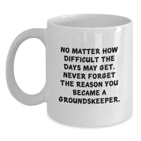 Load image into Gallery viewer, groundskeeper Gifts from Family - Funny White Coffee Mug for Birthday - 'No Matter How Difficult The Days May Get. Never Forget The Reason You Became A groundskeeper.' - Main
