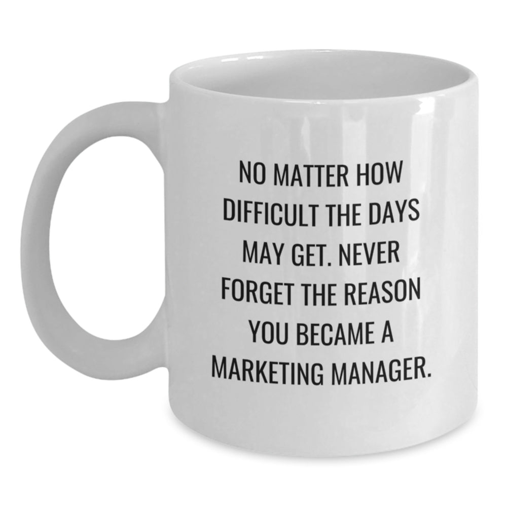 Marketing Manager Gifts for Him - Funny Inspirational White Coffee Mug, Gifts from Men to Friends, Never Forget Your Reason - Main