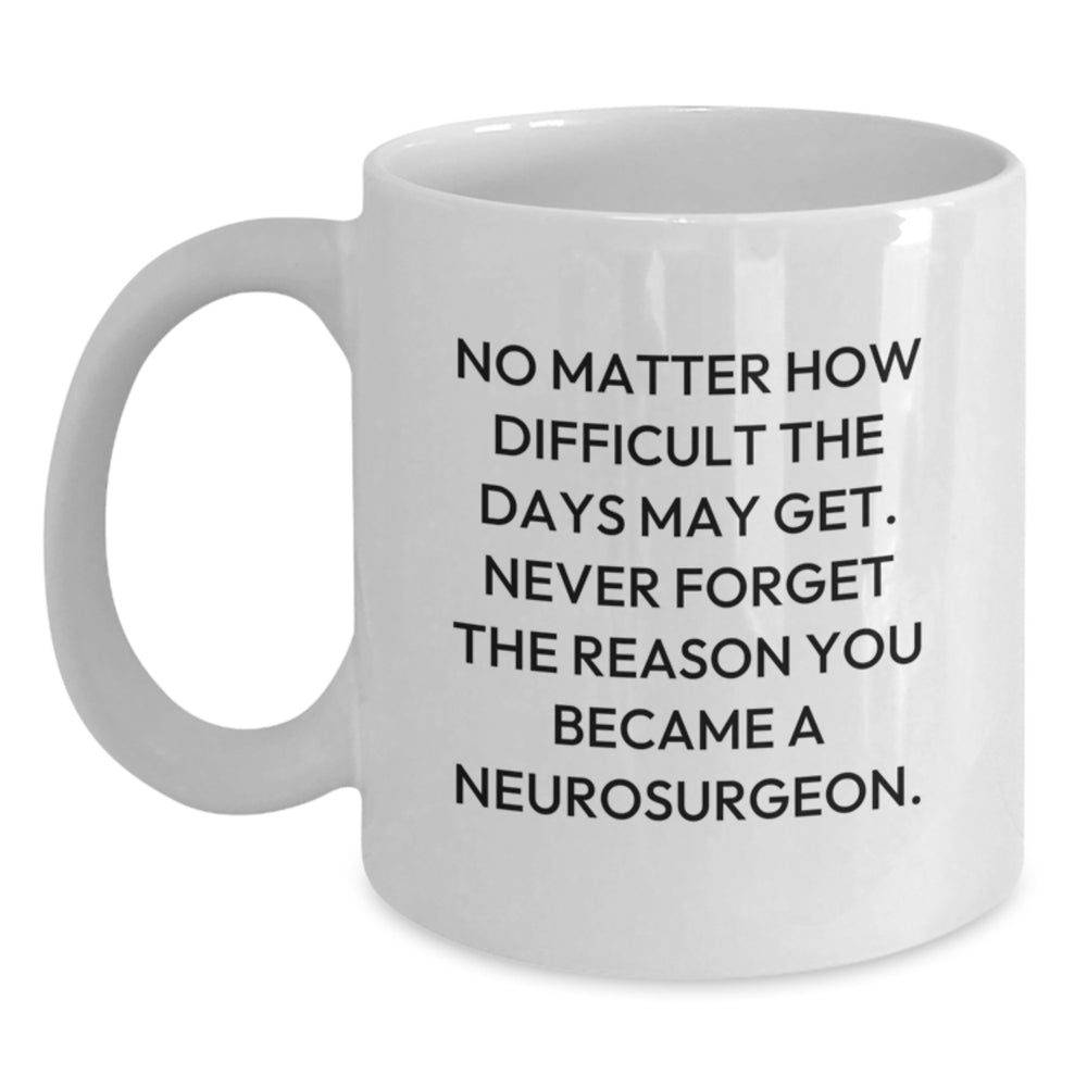 Inspirational Neurosurgeon Gifts for Men and Women - White Coffee Mug, 'No Matter How Difficult, Never Forget Why You Became a Neurosurgeon' - Gifts from Family and Friends for Graduation - Main